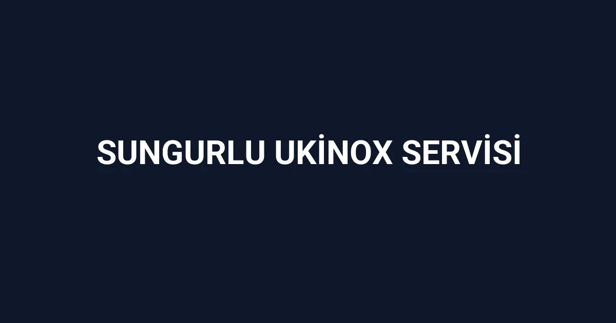 Sungurlu Ukinox Servisi